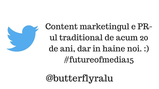 Content marketingul e PR-ul tradițional de acum 20 de ani, dar în haine noi. #futureofmedia15 @butterflyralu