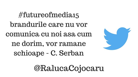 #futureofmedia15 brandurile care nu vor comunica cu noi asa cum ne dorim, vor ramane schioape. - C. Serban @RalucaCojcoaru